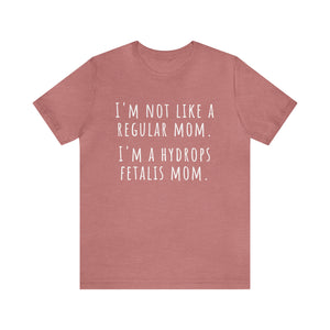 I'm not like a regular mom. I'm a hydrops fetalis mom. Unisex Jersey Short Sleeve Tee