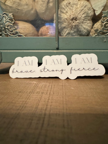 I am Brave. I am Strong. I am Fierce. Sticker
