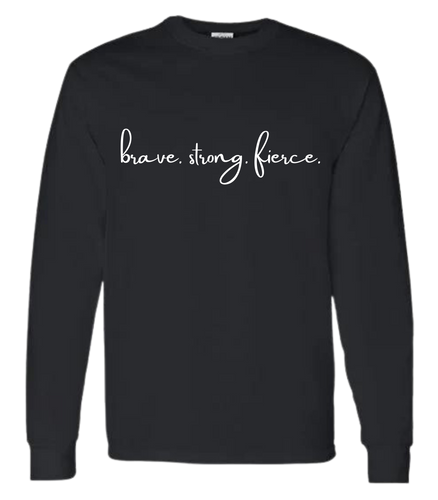 Brave. Strong. Fierce. Long sleeve- Black -ADULT